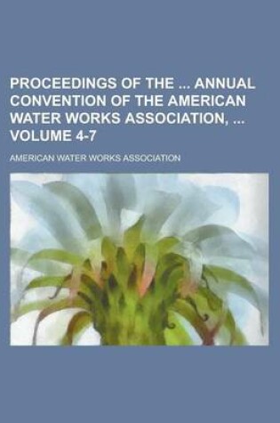 Cover of Proceedings of the Annual Convention of the American Water Works Association, Volume 4-7