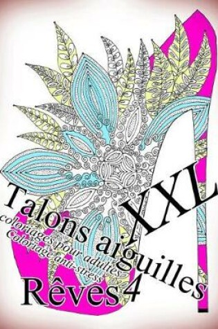 Cover of Talons Aiguilles Reves XXL 4 - Coloriages Pour Adultes