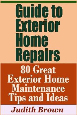 Book cover for Guide to Exterior Home Repairs - 80 Great Exterior Home Maintenance Tips and Ideas