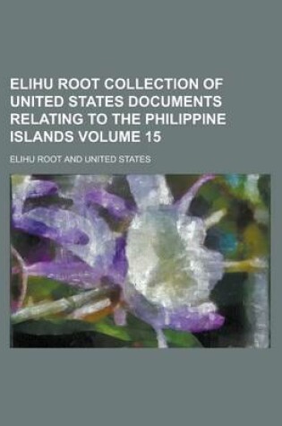 Cover of Elihu Root Collection of United States Documents Relating to the Philippine Islands Volume 15