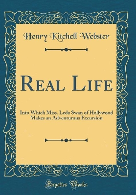 Book cover for Real Life: Into Which Miss. Leda Swan of Hollywood Makes an Adventurous Excursion (Classic Reprint)