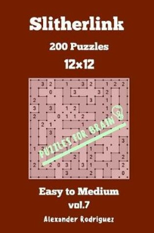 Cover of Puzzles for Brain Slitherlink - 200 Easy to Medium 12x12 vol. 7