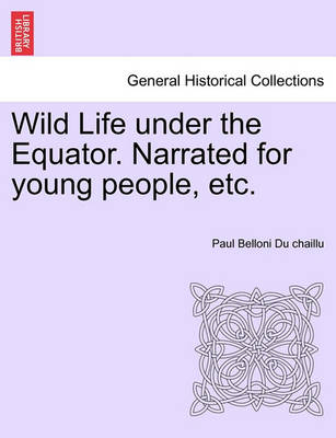 Book cover for Wild Life Under the Equator. Narrated for Young People, Etc.