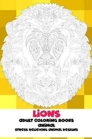 Cover of Adult Coloring Books Stress Relieving Animal Designs - Animal - Lions