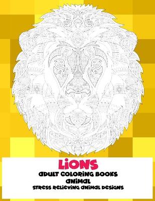 Cover of Adult Coloring Books Stress Relieving Animal Designs - Animal - Lions