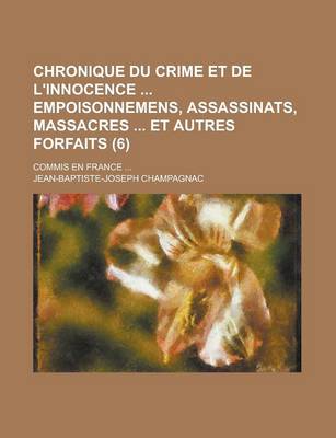 Book cover for Chronique Du Crime Et de L'Innocence Empoisonnemens, Assassinats, Massacres Et Autres Forfaits; Commis En France ... (6)