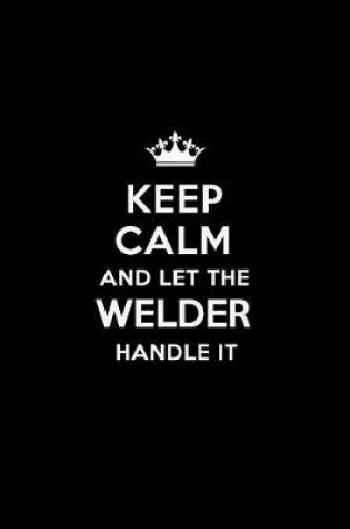 Cover of Keep Calm and Let the Welder Handle It