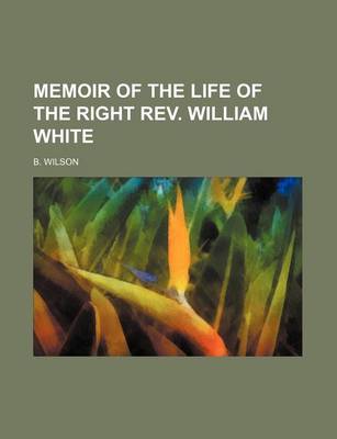 Book cover for Memoir of the Life of the Right REV. William White