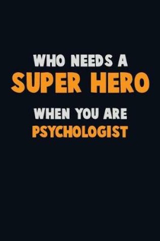 Cover of Who Need A SUPER HERO, When You Are Psychologist