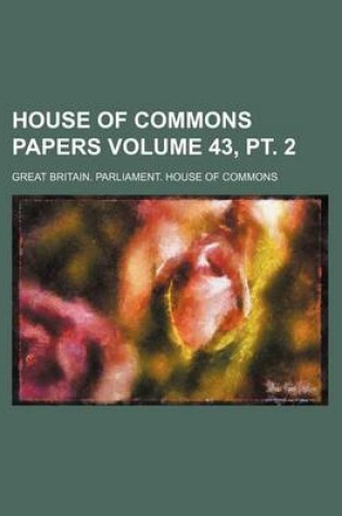 Cover of House of Commons Papers Volume 43, PT. 2