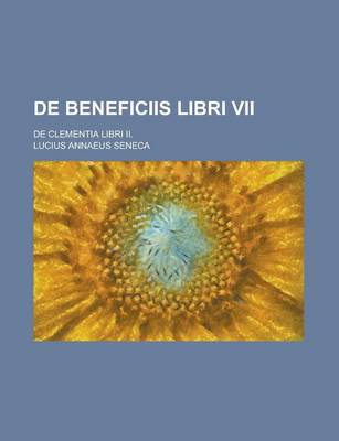 Book cover for de Beneficiis Libri VII; de Clementia Libri II.