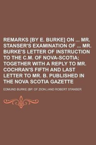 Cover of Remarks [By E. Burke] on Mr. Stanser's Examination of Mr. Burke's Letter of Instruction to the C.M. of Nova-Scotia