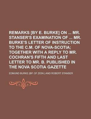 Book cover for Remarks [By E. Burke] on Mr. Stanser's Examination of Mr. Burke's Letter of Instruction to the C.M. of Nova-Scotia