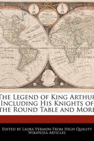 Cover of The Legend of King Arthur Including His Knights of the Round Table and More