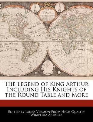 Book cover for The Legend of King Arthur Including His Knights of the Round Table and More