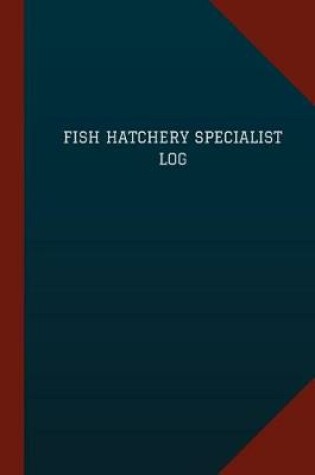 Cover of Fish Hatchery Specialist Log (Logbook, Journal - 124 pages, 6" x 9")