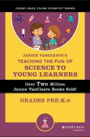 Cover of Janice VanCleave's Teaching the Fun of Science to Young Learners