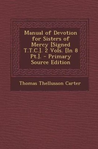 Cover of Manual of Devotion for Sisters of Mercy [Signed T.T.C.]. 2 Vols. [In 8 PT.]. - Primary Source Edition