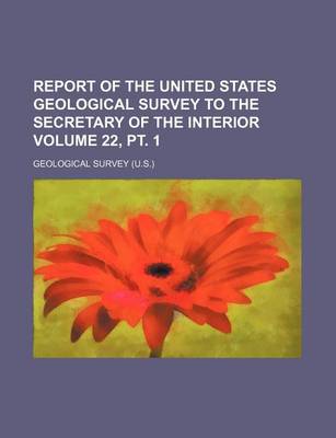 Book cover for Report of the United States Geological Survey to the Secretary of the Interior Volume 22, PT. 1