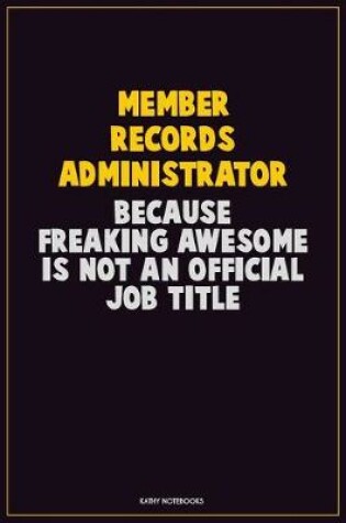 Cover of Member Records Administrator, Because Freaking Awesome Is Not An Official Job Title