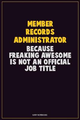 Book cover for Member Records Administrator, Because Freaking Awesome Is Not An Official Job Title