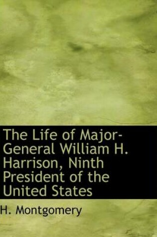 Cover of The Life of Major-General William H. Harrison, Ninth President of the United States