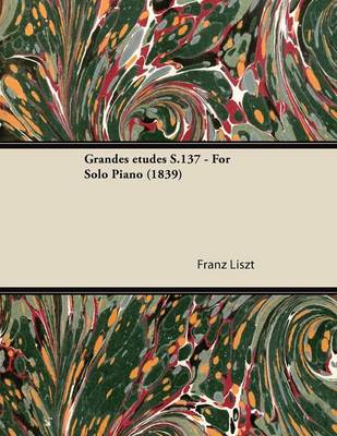 Book cover for Grandes Etudes S.137 - For Solo Piano (1839)