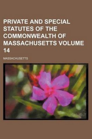 Cover of Private and Special Statutes of the Commonwealth of Massachusetts Volume 14