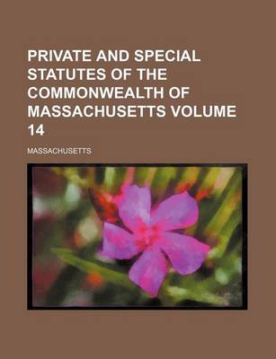 Book cover for Private and Special Statutes of the Commonwealth of Massachusetts Volume 14