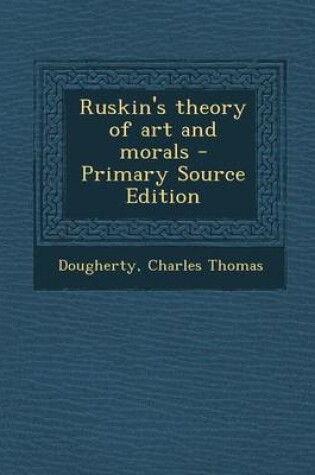 Cover of Ruskin's Theory of Art and Morals - Primary Source Edition