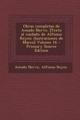 Cover of Obras Completas de Amado Nervo. [Texto Al Cuidado de Alfonso Reyes; Ilustraciones de Marco] Volume 16 - Primary Source Edition