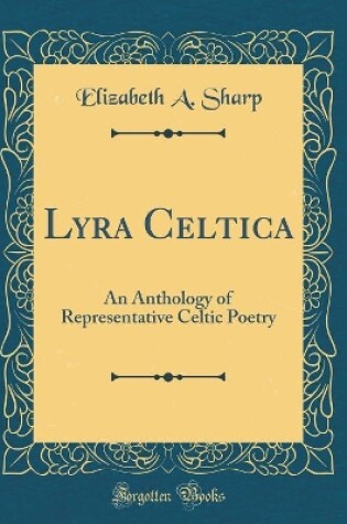 Cover of Lyra Celtica: An Anthology of Representative Celtic Poetry (Classic Reprint)