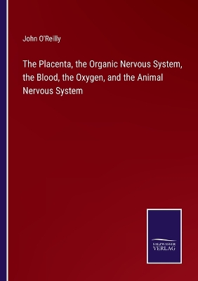 Book cover for The Placenta, the Organic Nervous System, the Blood, the Oxygen, and the Animal Nervous System