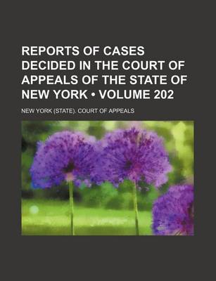 Book cover for Reports of Cases Decided in the Court of Appeals of the State of New York (Volume 202)