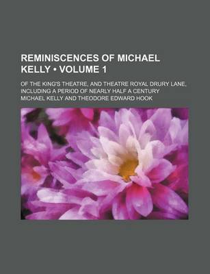 Book cover for Reminiscences of Michael Kelly (Volume 1); Of the King's Theatre, and Theatre Royal Drury Lane, Including a Period of Nearly Half a Century