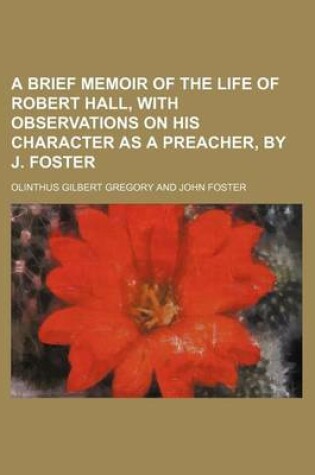 Cover of A Brief Memoir of the Life of Robert Hall, with Observations on His Character as a Preacher, by J. Foster