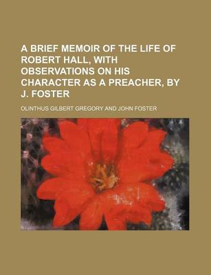 Book cover for A Brief Memoir of the Life of Robert Hall, with Observations on His Character as a Preacher, by J. Foster