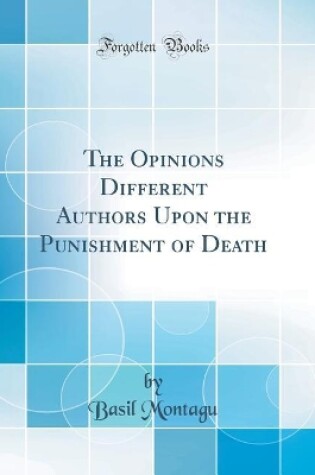 Cover of The Opinions Different Authors Upon the Punishment of Death (Classic Reprint)