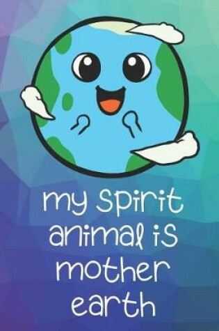 Cover of My Spirit Animal Is Mother Earth