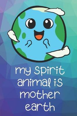 Book cover for My Spirit Animal Is Mother Earth