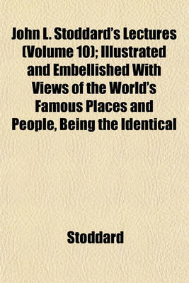 Book cover for John L. Stoddard's Lectures (Volume 10); Illustrated and Embellished with Views of the World's Famous Places and People, Being the Identical