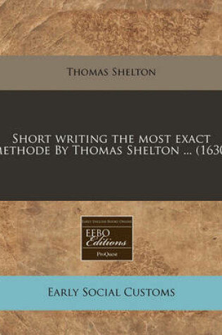 Cover of Short Writing the Most Exact Methode by Thomas Shelton ... (1630)