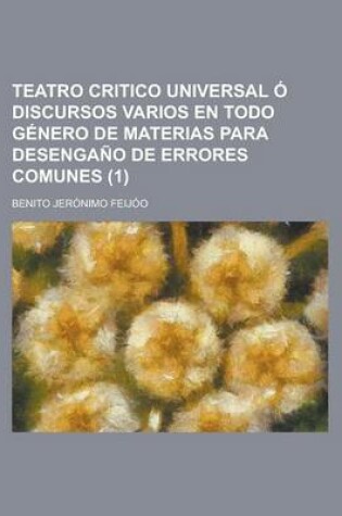 Cover of Teatro Critico Universal Discursos Varios En Todo G Nero de Materias Para Desenga O de Errores Comunes (1)