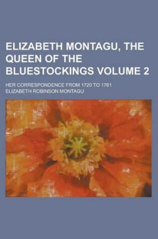 Cover of Elizabeth Montagu, the Queen of the Bluestockings; Her Correspondence from 1720 to 1761 Volume 2