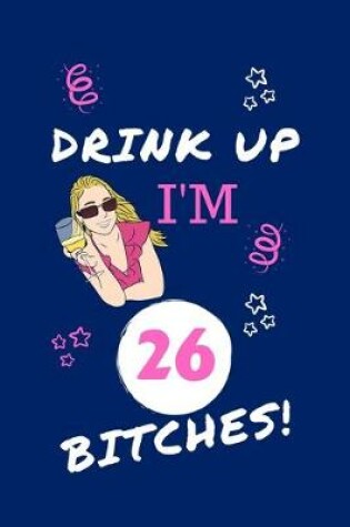 Cover of Drink Up I'm 26 Bitches!