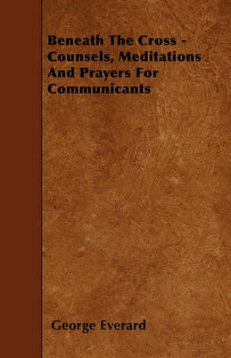 Book cover for Beneath The Cross - Counsels, Meditations And Prayers For Communicants