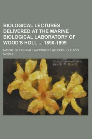 Cover of Biological Lectures Delivered at the Marine Biological Laboratory of Wood's Holl 1890-1899