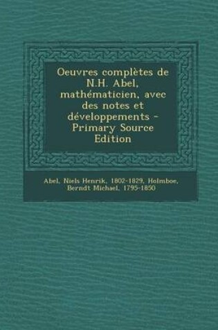 Cover of Oeuvres Completes de N.H. Abel, Mathematicien, Avec Des Notes Et Developpements - Primary Source Edition