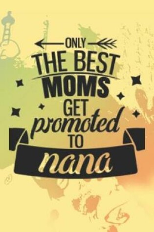 Cover of Only The Best Moms Get Promoted To Nana