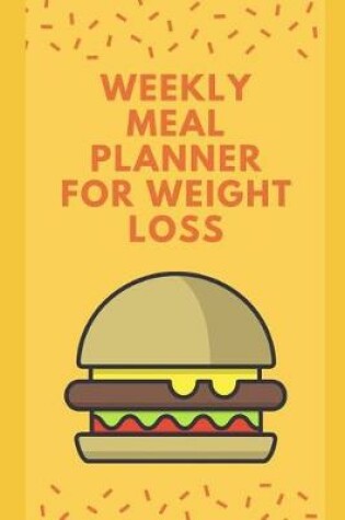 Cover of Weekly Meal Planner For Weight Loss